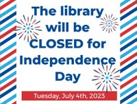 LIBRARY CLOSED FOR INDEPENDENCE DAY